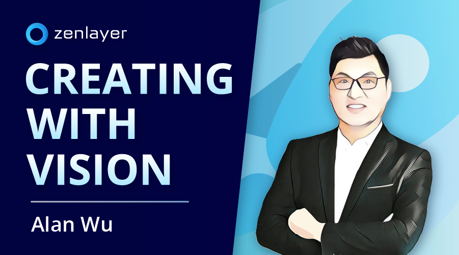 Zenlayer Product Manager Alan Wu Q&A: Creating with Vision