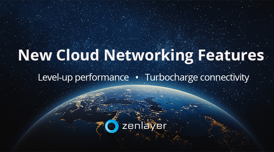 Zenlayer’s New Cloud Networking Features Elevate Network Performance & Accelerate Connectivity For Enterprises