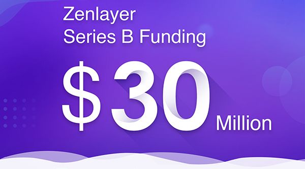 Zenlayer raises $30 million in Series B Funding