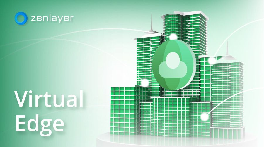 Introducing Zenlayer Virtual Edge: Fast Access to Ultra-low Latency Global Connectivity